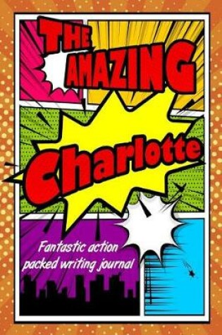 Cover of The Amazing Charlotte Fantastic Action Packed Writing Journal