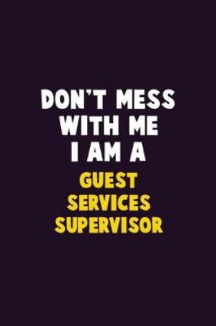 Cover of Don't Mess With Me, I Am A Guest Services Supervisor