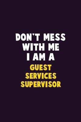 Book cover for Don't Mess With Me, I Am A Guest Services Supervisor