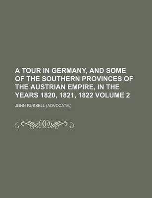 Book cover for A Tour in Germany, and Some of the Southern Provinces of the Austrian Empire, in the Years 1820, 1821, 1822 Volume 2