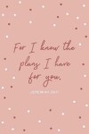 Book cover for For I Know the Plans I Have for You -Jeremiah 29