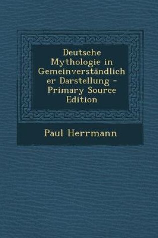 Cover of Deutsche Mythologie in Gemeinverstandlicher Darstellung - Primary Source Edition