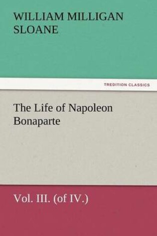 Cover of The Life of Napoleon Bonaparte Vol. III. (of IV.)