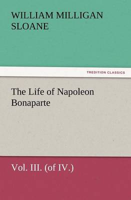 Book cover for The Life of Napoleon Bonaparte Vol. III. (of IV.)