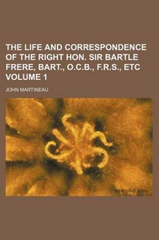 Cover of The Life and Correspondence of the Right Hon. Sir Bartle Frere, Bart., O.C.B., F.R.S., Etc Volume 1