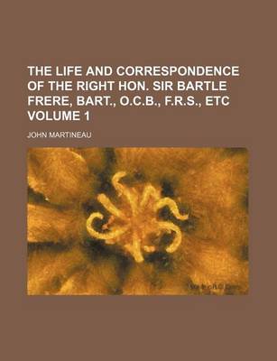 Book cover for The Life and Correspondence of the Right Hon. Sir Bartle Frere, Bart., O.C.B., F.R.S., Etc Volume 1