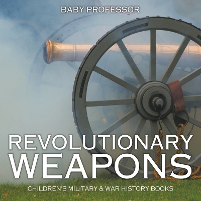 Book cover for Revolutionary Weapons Children's Military & War History Books