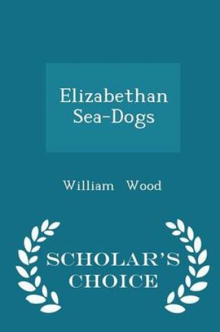 Cover of Elizabethan Sea-Dogs - Scholar's Choice Edition