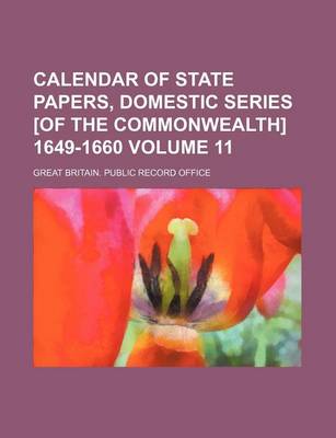 Book cover for Calendar of State Papers, Domestic Series [Of the Commonwealth] 1649-1660 Volume 11