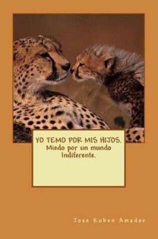 Cover of YO TEMO POR MIS HIJOS. Miedo por un mundo Indiferente.