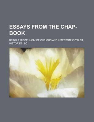 Book cover for Essays from the Chap-Book; Being a Miscellany of Curious and Interesting Tales, Histories, &C