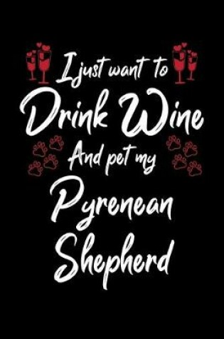 Cover of I Just Wanna Drink Wine And Pet My Pyrenean Shepherd