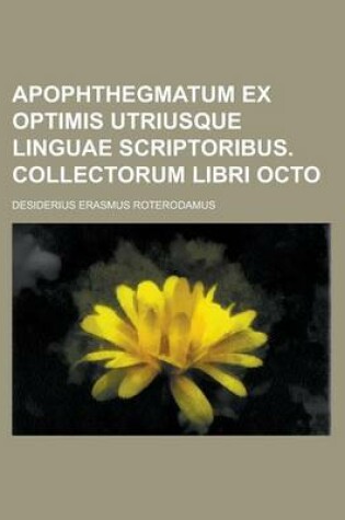 Cover of Apophthegmatum Ex Optimis Utriusque Linguae Scriptoribus. Collectorum Libri Octo