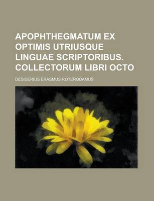 Book cover for Apophthegmatum Ex Optimis Utriusque Linguae Scriptoribus. Collectorum Libri Octo