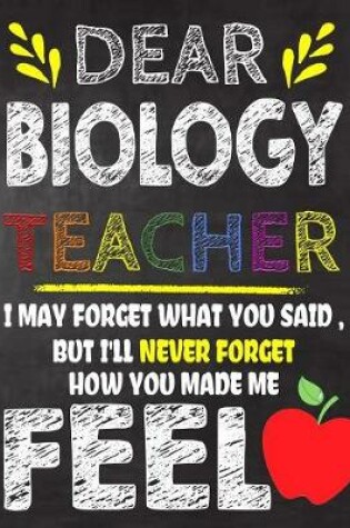 Cover of Dear Biology Teacher I May Forget What You Said, But I'll Never Forget How You Made Me Feel