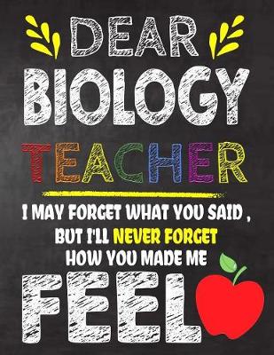 Book cover for Dear Biology Teacher I May Forget What You Said, But I'll Never Forget How You Made Me Feel