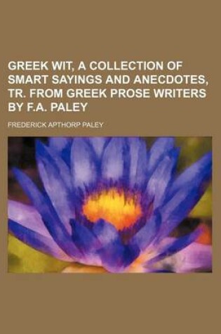 Cover of Greek Wit, a Collection of Smart Sayings and Anecdotes, Tr. from Greek Prose Writers by F.A. Paley