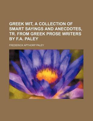 Book cover for Greek Wit, a Collection of Smart Sayings and Anecdotes, Tr. from Greek Prose Writers by F.A. Paley
