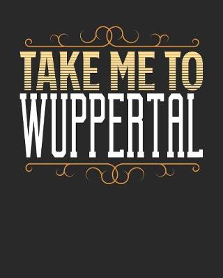 Book cover for Take Me To Wuppertal