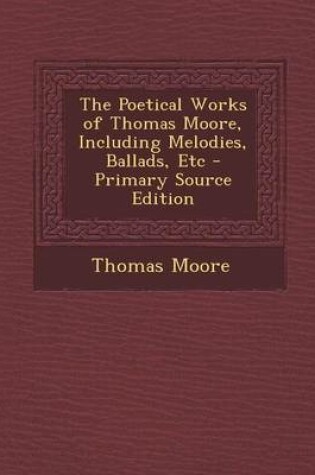 Cover of The Poetical Works of Thomas Moore, Including Melodies, Ballads, Etc