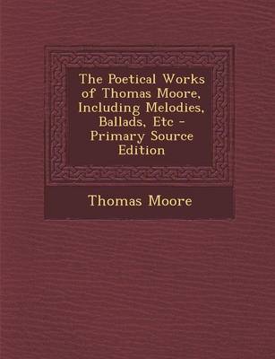 Book cover for The Poetical Works of Thomas Moore, Including Melodies, Ballads, Etc