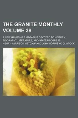 Cover of The Granite Monthly Volume 38; A New Hampshire Magazine Devoted to History, Biography, Literature, and State Progress