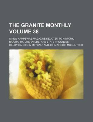 Book cover for The Granite Monthly Volume 38; A New Hampshire Magazine Devoted to History, Biography, Literature, and State Progress