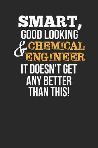 Cover of Smart, Good Looking & Chemical Engineer, It Doesn't Get Any Better Than This!