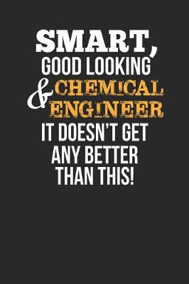 Book cover for Smart, Good Looking & Chemical Engineer, It Doesn't Get Any Better Than This!