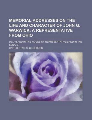 Book cover for Memorial Addresses on the Life and Character of John G. Warwick, a Representative from Ohio; Delivered in the House of Representatives and in the Senate