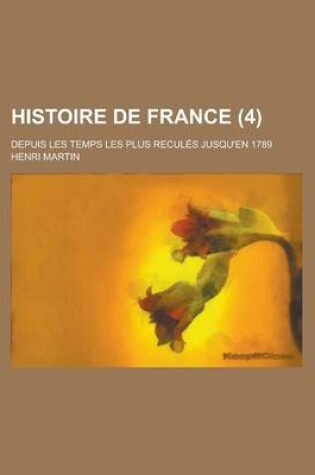 Cover of Histoire de France (4 ); Depuis Les Temps Les Plus Recul Es Jusqu'en 1789