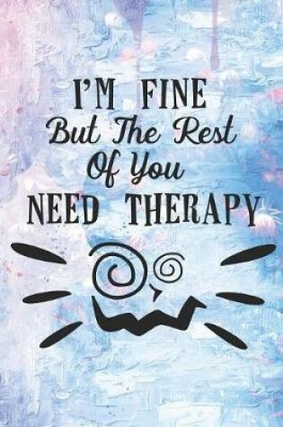 Cover of I'm Fine But The Rest Of You Need Therapy