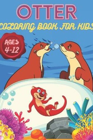 Cover of Otter Coloring Book For Kids Ages 4-12