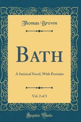 Cover of Bath, Vol. 2 of 3: A Satirical Novel, With Portraits (Classic Reprint)