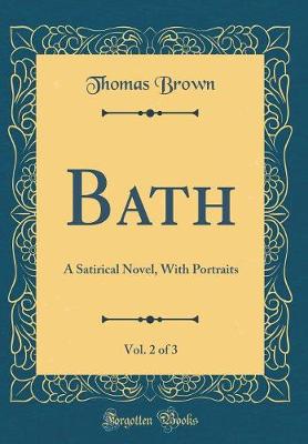 Book cover for Bath, Vol. 2 of 3: A Satirical Novel, With Portraits (Classic Reprint)