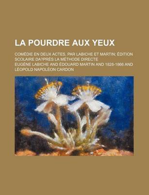 Book cover for La Pourdre Aux Yeux; Comedie En Deux Actes, Par Labiche Et Martin Edition Scolaire Da Pres La Methode Directe