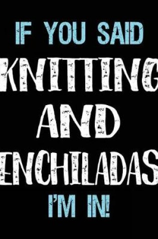 Cover of If You Said Knitting And Enchiladas I'm In