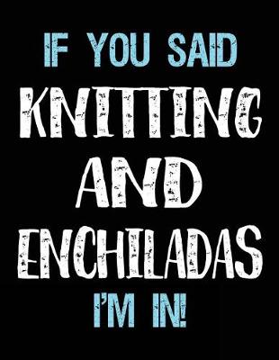 Book cover for If You Said Knitting And Enchiladas I'm In