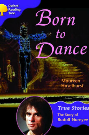 Cover of Oxford Reading Tree: Level 11: True Stories: Born to Dance: The Story of Rudolf Nureyev