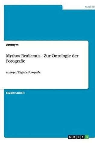 Cover of Mythos Realismus - Zur Ontologie der Fotografie