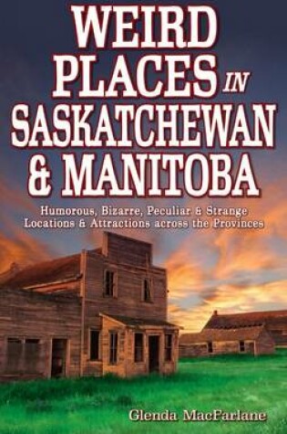 Cover of Weird Places in Saskatchewan and Manitoba