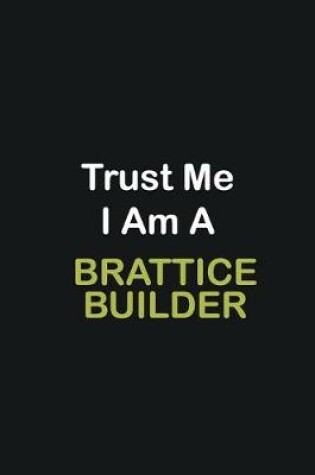 Cover of Trust Me I Am A Brattice Builder