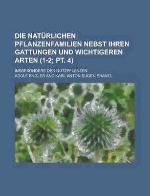 Book cover for Die Naturlichen Pflanzenfamilien Nebst Ihren Gattungen Und Wichtigeren Arten; Insbesondere Den Nutzpflanzen (1-2; PT. 4 )