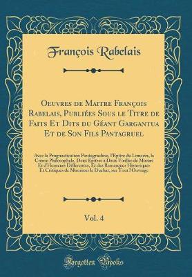 Book cover for Oeuvres de Maitre François Rabelais, Publiées Sous le Titre de Faits Et Dits du Géant Gargantua Et de Son Fils Pantagruel, Vol. 4: Avec la Prognostication Pantagrueline, l'Epître du Limosin, la Crème Philosophale, Deux Epîtres à Deux Vieilles de Murs Et