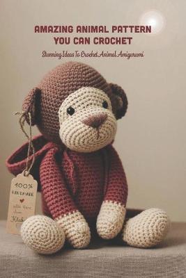 Book cover for Amazing Animal Pattern You Can Crochet