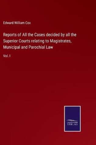 Cover of Reports of All the Cases decided by all the Superior Courts relating to Magistrates, Municipal and Parochial Law