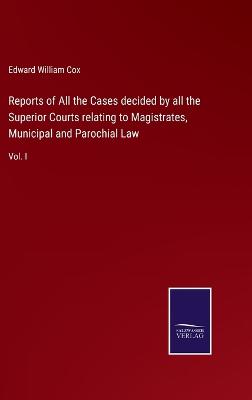 Book cover for Reports of All the Cases decided by all the Superior Courts relating to Magistrates, Municipal and Parochial Law