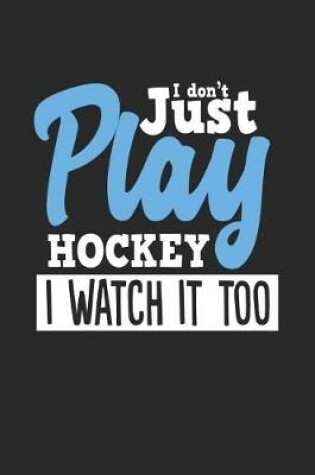 Cover of I Don't Just Play Hockey I Watch It Too