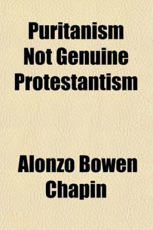 Cover of Puritanism Not Genuine Protestantism; Being a Review of the Puritans and Their Principles, by Edwin Hall