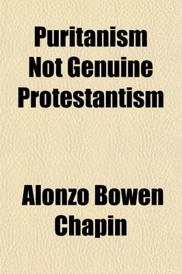 Book cover for Puritanism Not Genuine Protestantism; Being a Review of the Puritans and Their Principles, by Edwin Hall